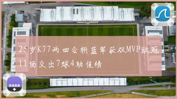 25岁K77两回合斩蓝军获双MVP欧冠11场交出7球4助佳绩