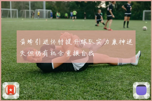 黄蜂引进怀特提升球队实力康神迷失但仍有机会重振自我