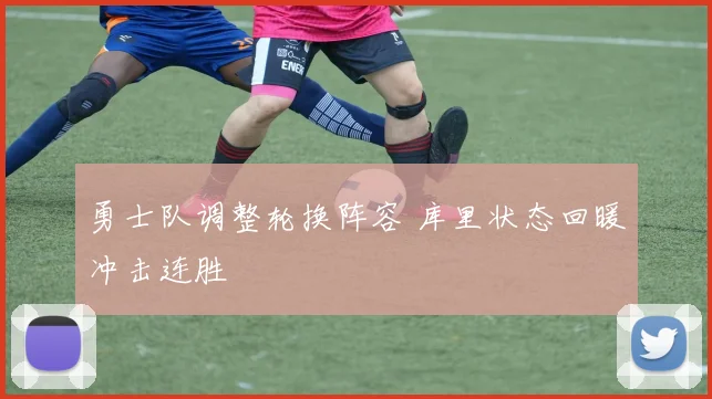 勇士队调整轮换阵容 库里状态回暖冲击连胜