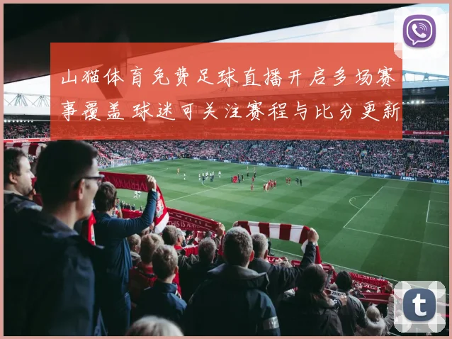 山猫体育免费足球直播开启多场赛事覆盖 球迷可关注赛程与比分更新